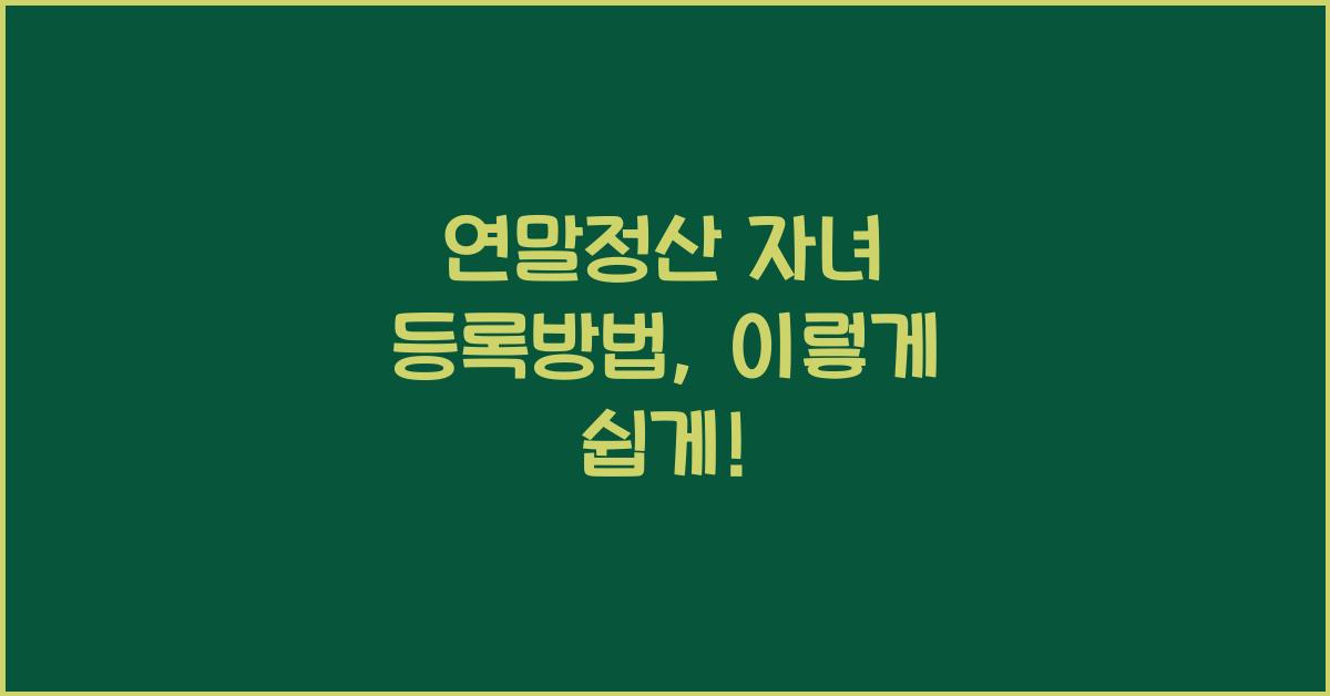 연말정산 자녀 등록방법