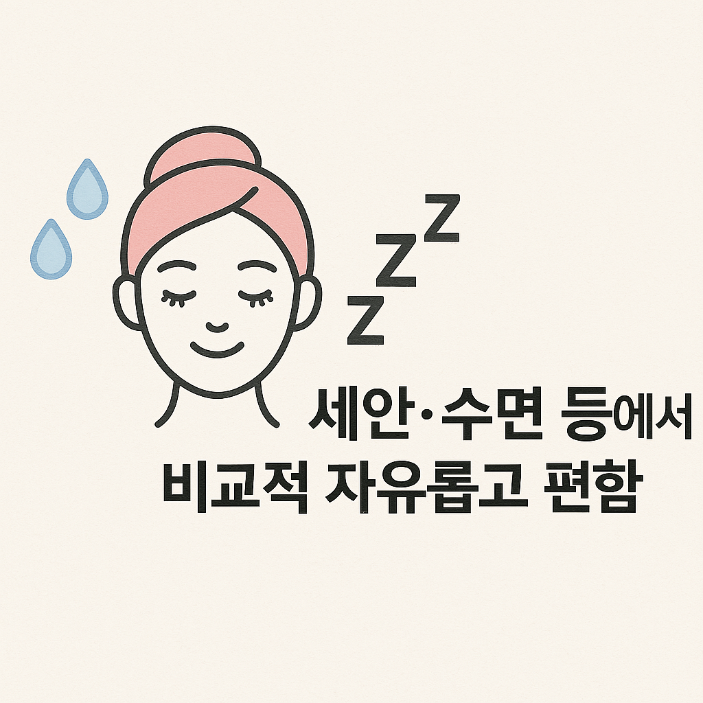 세안, 수면 등에서 비교적 자유롭고 편함