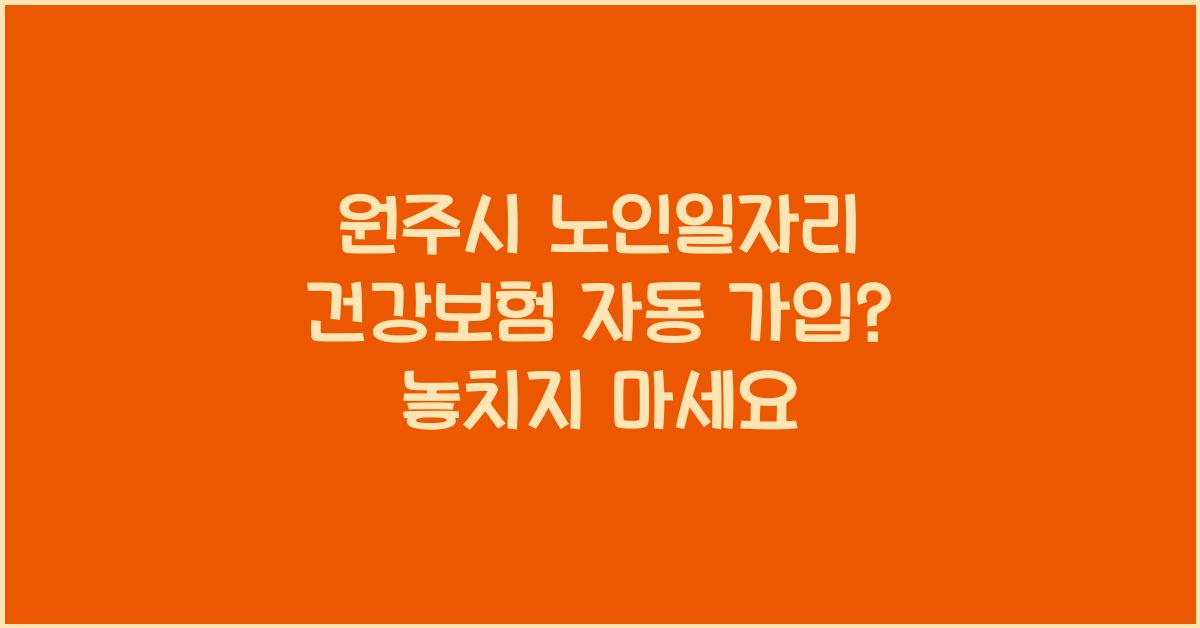 원주시 노인일자리 건강보험 자동 가입?