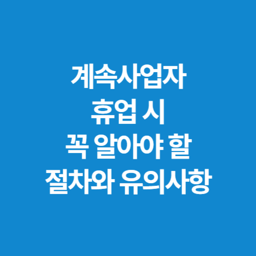 계속사업자-휴업-시-꼭-알아야-할-절차와-유의사항