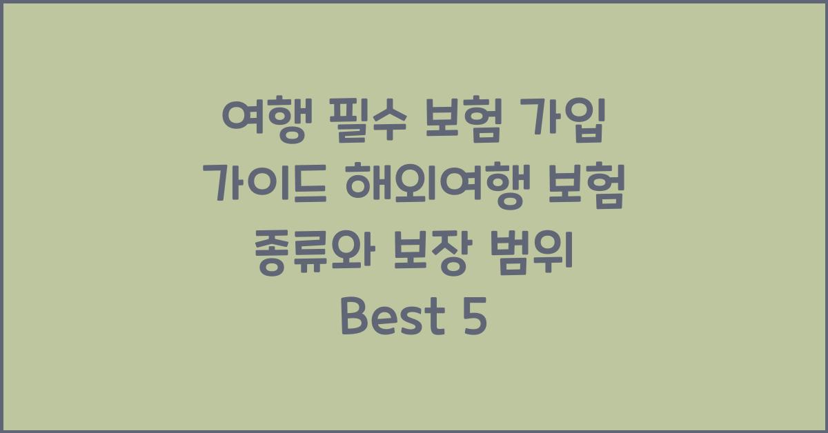 여행 필수 보험 가입 가이드! 해외여행 보험 종류 &amp; 보장 범위 비교