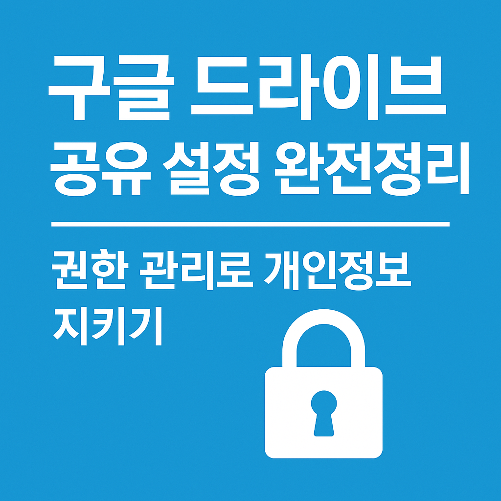 구글 드라이브 공유 설정 완전 정리 – 권한 관리로 개인정보 지키기