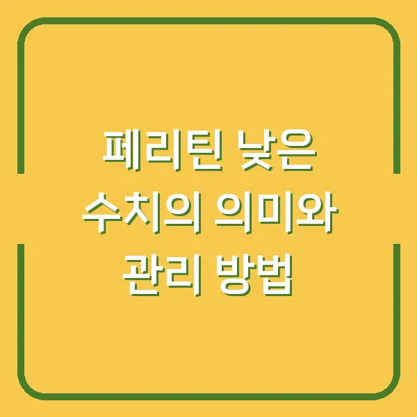 페리틴 낮은 수치의 의미와 관리 방법