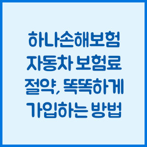 하나손해보험 자동차 보험료 똑똑하게 가입하는 방법