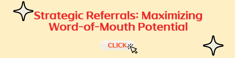 Strategic Referrals: Maximizing Word-of-Mouth Potential