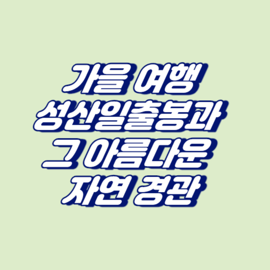 가을 여행&#44; 성산일출봉과 그 아름다운 자연 경관