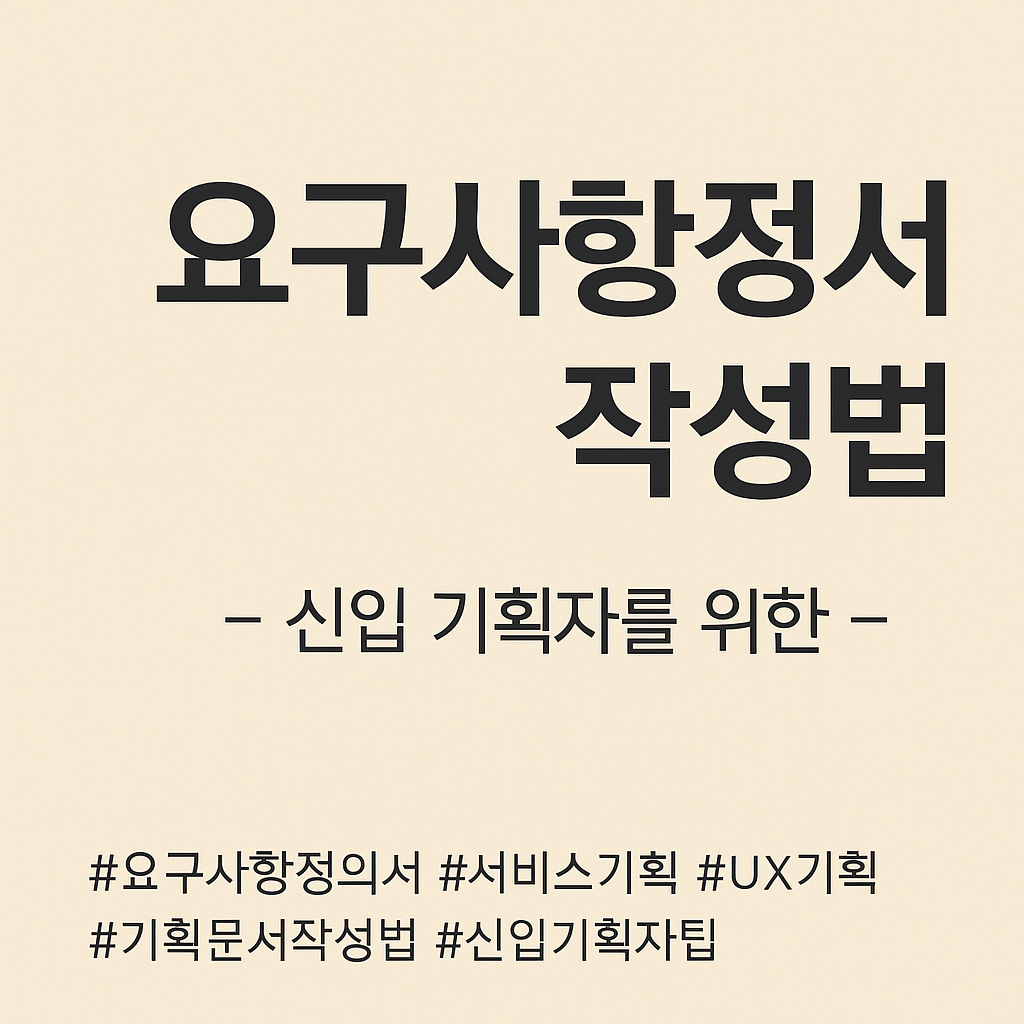 요구사항 정의서 작성법 &ndash; 신입 기획자를 위한 실무의 첫 설계