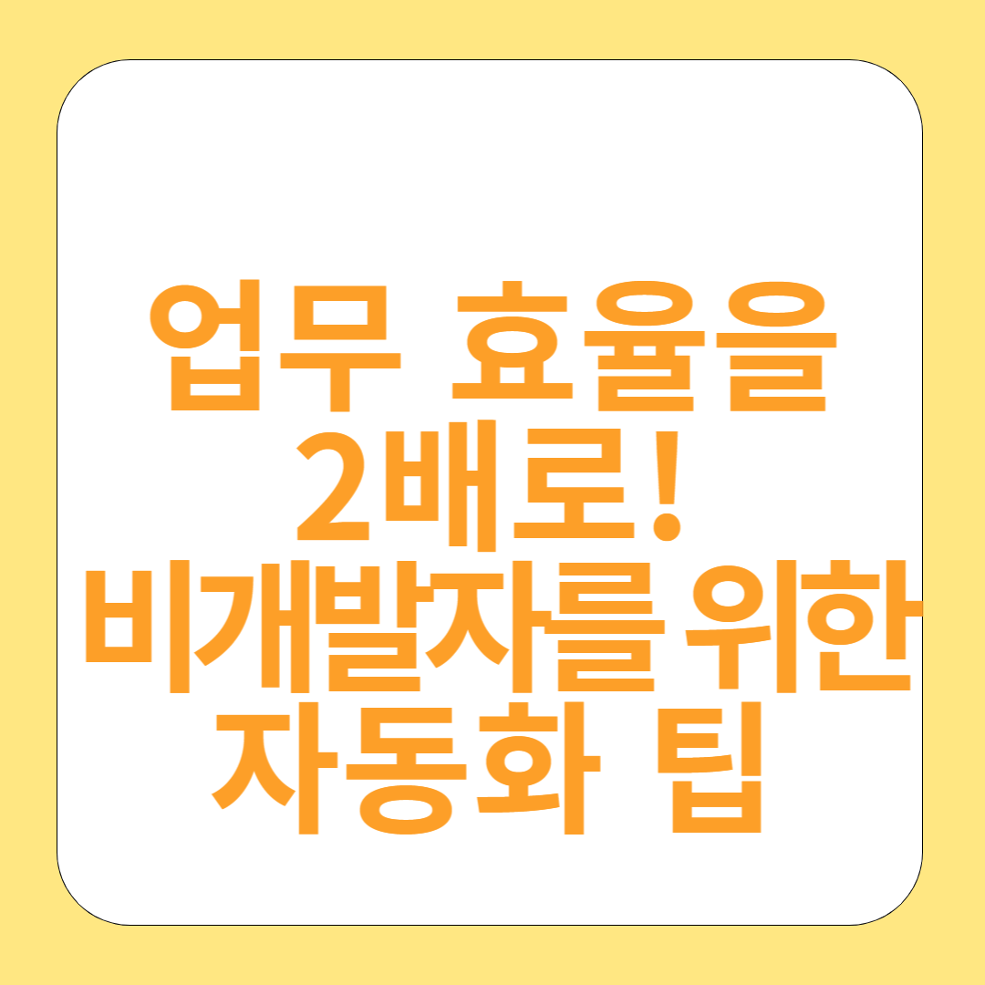 업무 효율을 2배로! 비개발자를 위한 자동화 팁