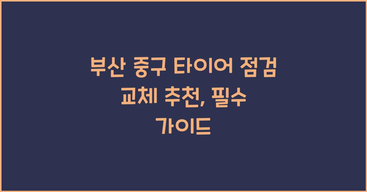 부산 중구 타이어 점검 교체 추천