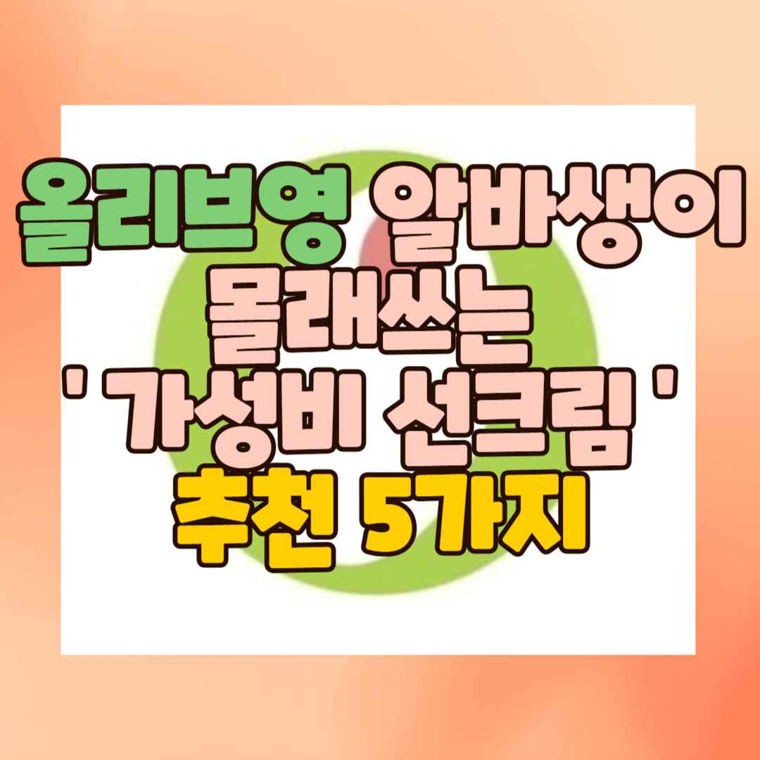 올리브영 알바생이 몰래 쓰는 '가성비 선크림' 추천 5가지 (2025년)