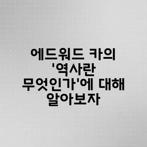 에드워드 카의 '역사란 무엇인가'에 대해 알아보자
