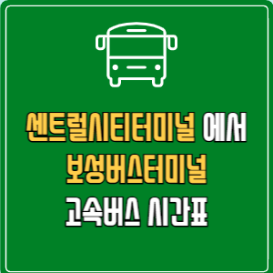 센트럴시티터미널에서 보성버스터미널 고속버스 시간표 요금 예매