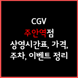주안역 CGV 상영시간표, 주차, 가격, 할인, 주차, 예매, 가는길 정리