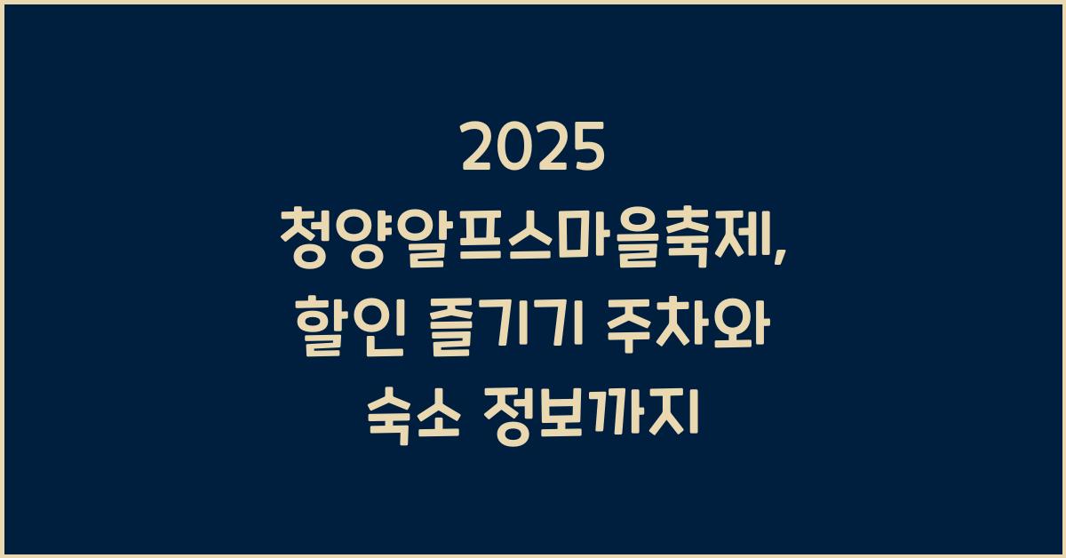 2025 청양알프스마을축제, 할인, 주차, 숙소