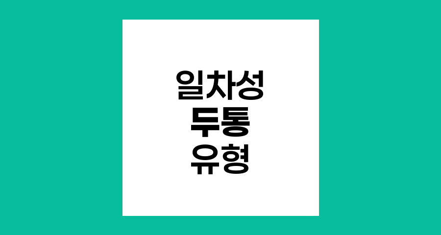 일차성 두통의 주요 유형과 특징