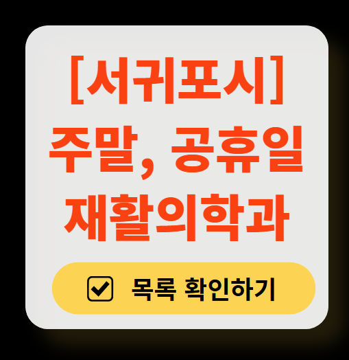 서귀포시 주말 문 여는 재활의학과 병원 추천 목록 ❘ 토요일, 일요일, 공휴일 진료 병원 리스트(물리치료, 도수치료, 교통사고 재활)