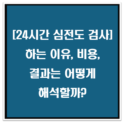 24시간 심전도 검사: 하는 이유, 비용, 결과는 어떻게 해석할까?