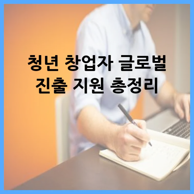 청년 창업자 글로벌 진출 지원 총정리