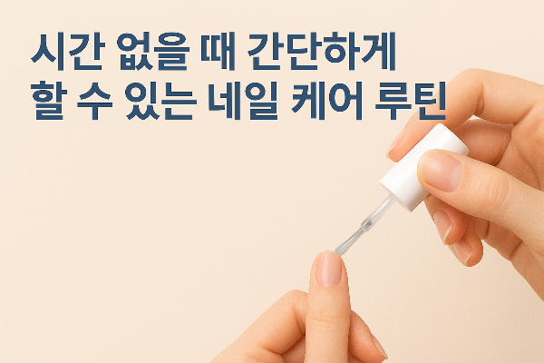 시간 없을 때 간단하게 할 수 있는 네일 케어 루틴