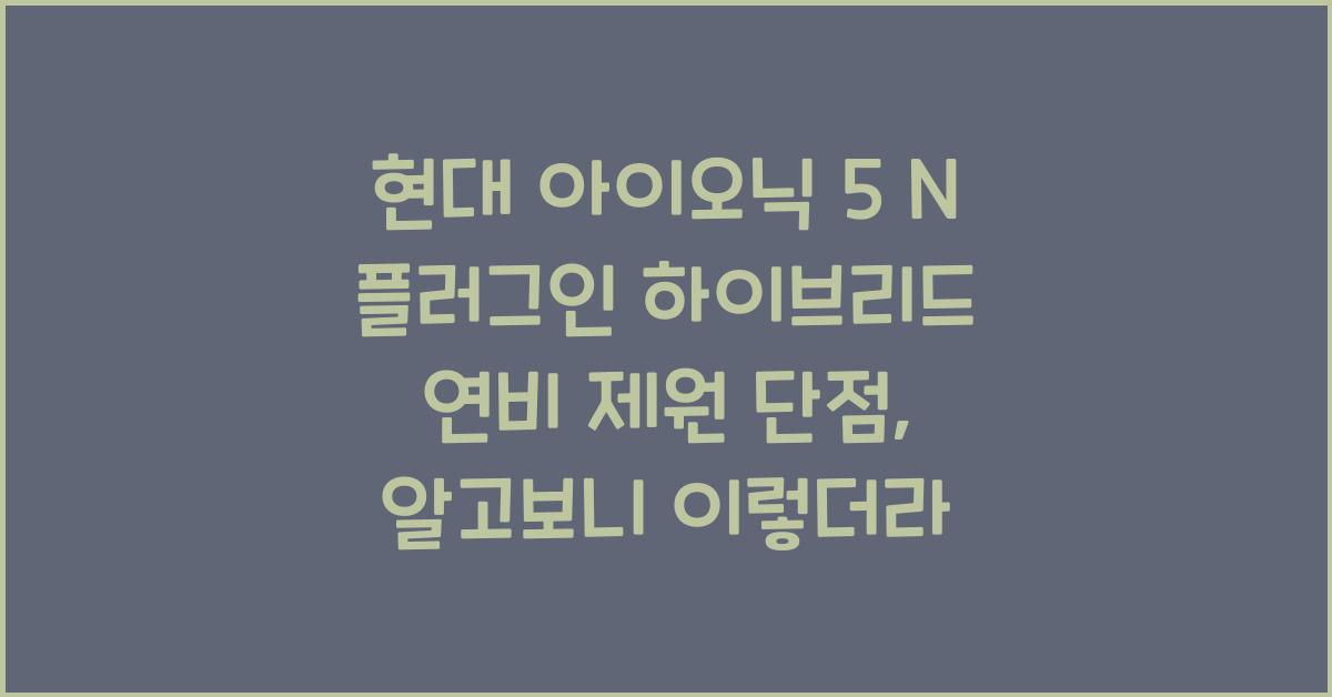 현대 아이오닉 5 N 플러그인 하이브리드 연비 제원 단점