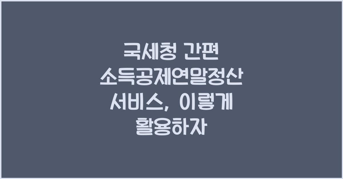 국세청 간편 소득공제연말정산 서비스