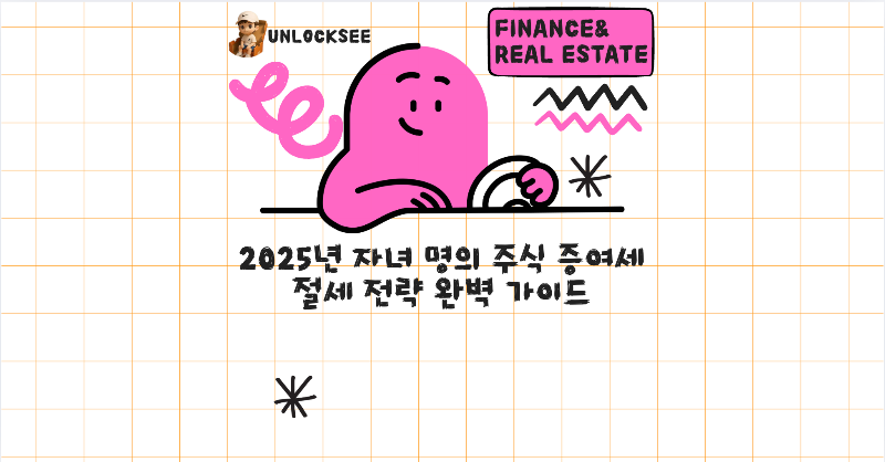 2025년 자녀 명의 주식 증여세 절세 전략 완벽 가이드