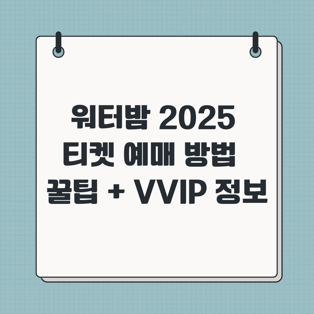 워터밤 2025 티켓 예매 방법 + 꿀팁 + VVIP 정보