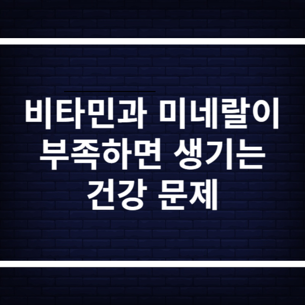 비타민과 미네랄, 부족하면 생기는 건강 문제