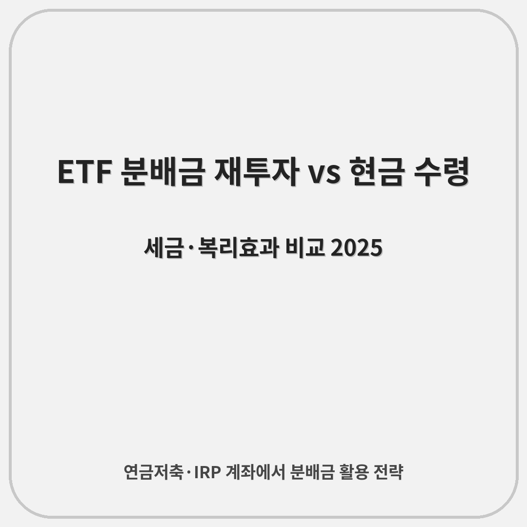 ETF 분배금 재투자 vs 현금 수령 — 세금·복리효과 비교 (2025)