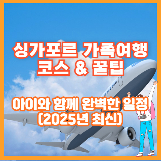 싱가포르 가족여행 코스 & 꿀팁 – 아이와 함께 완벽한 일정 (2025년 최신)