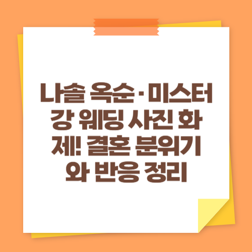 나솔 옥순·미스터 강 웨딩 사진 화제! 결혼 분위기와 반응 정리
