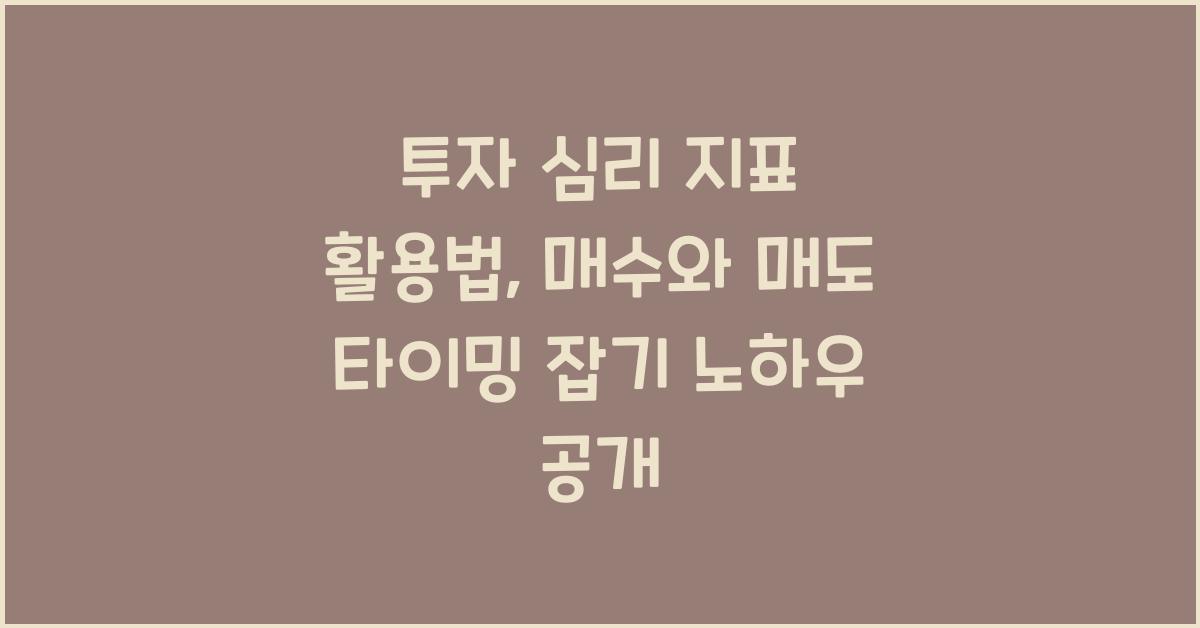 투자 심리 지표 활용법: 매수와 매도 타이밍 잡기