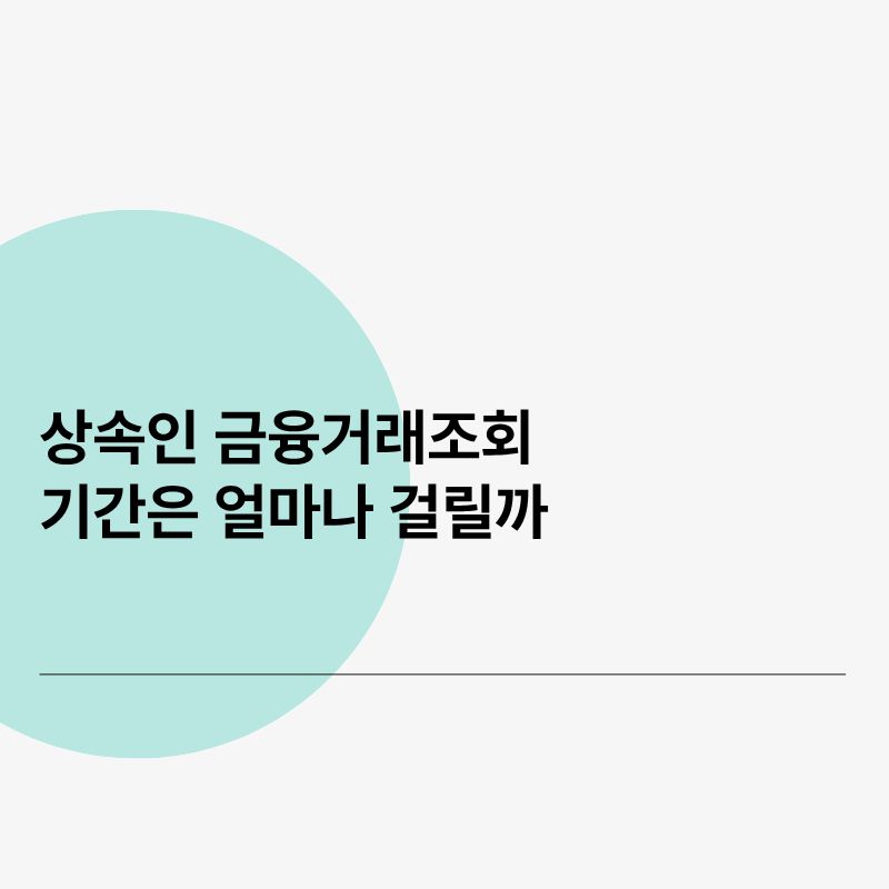 상속인 금융거래조회 기간은 얼마나 걸릴까
