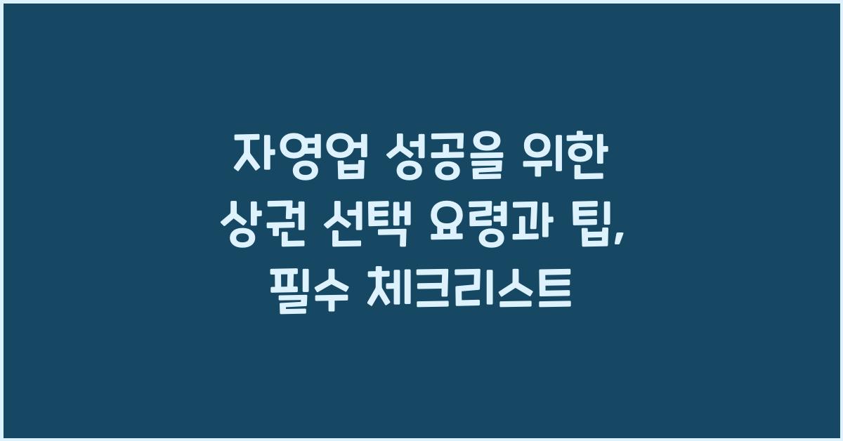 자영업 성공을 위한 상권 선택 요령과 팁