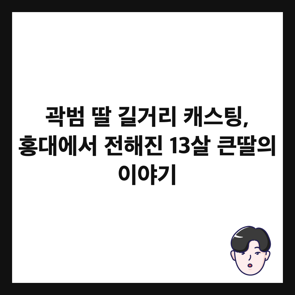 곽범 딸 길거리 캐스팅, 홍대에서 전해진 13살 큰딸의 이야기 썸네일
