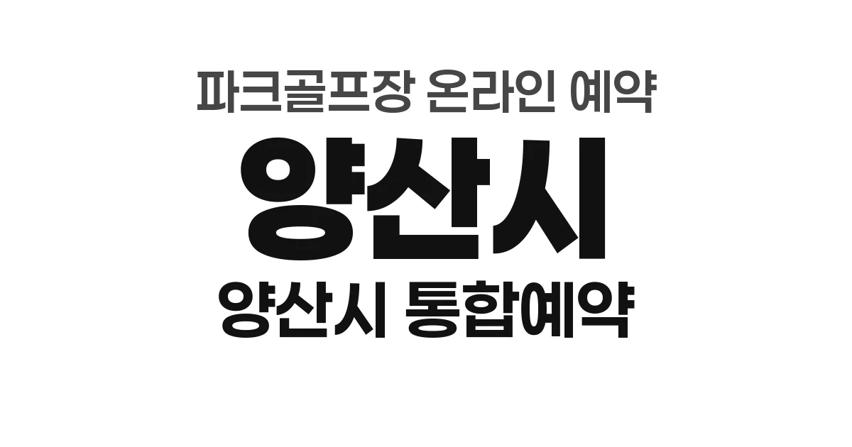 양산시 파크골프장 온라인 예약 방법 총정리 (2026년) &mdash; 양산시 통합예약시스템