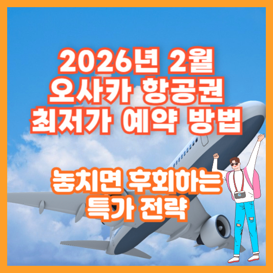 2026년 2월 오사카 항공권 최저가 예약 방법 &ndash; 놓치면 후회하는 특가 전략