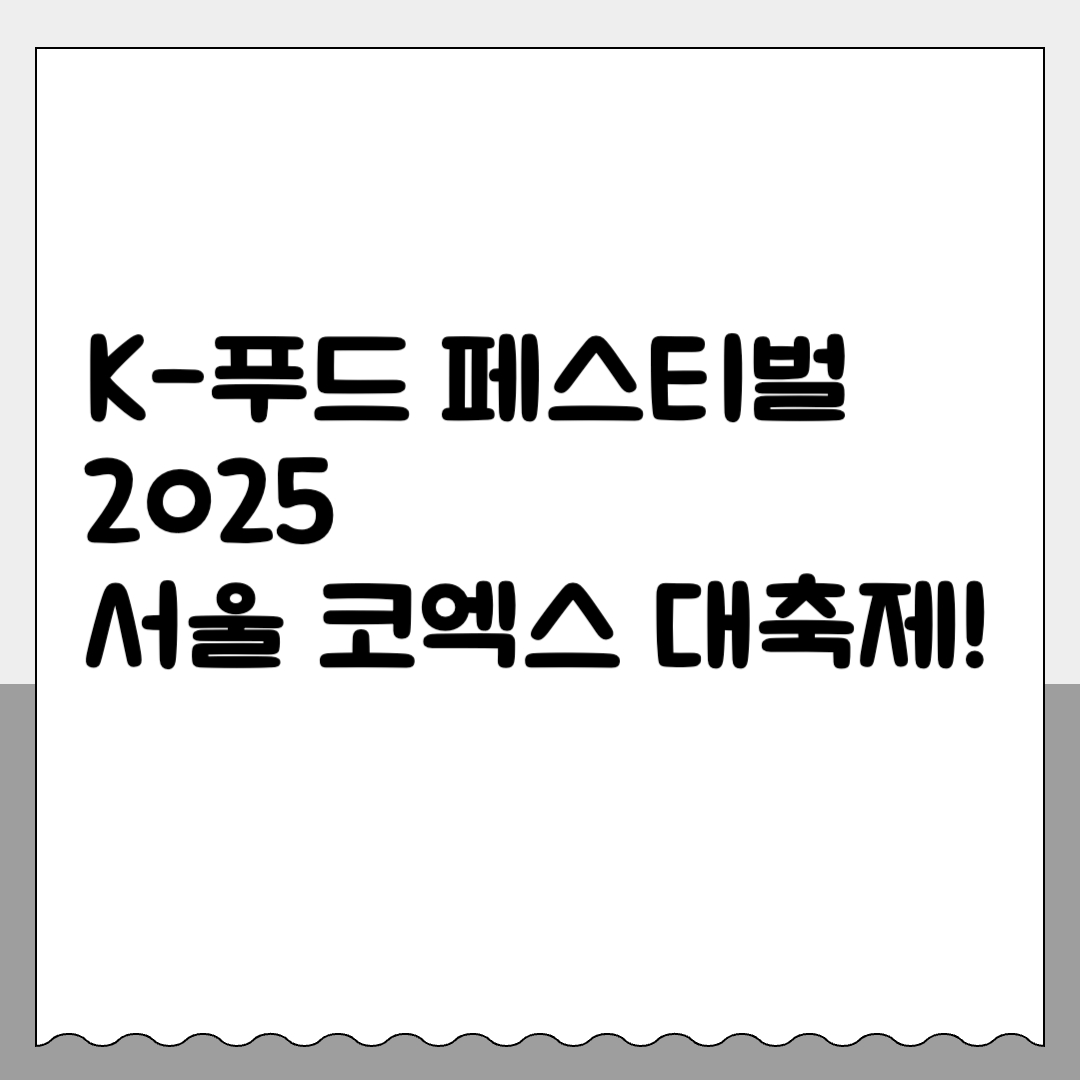 K-푸드 페스티벌 2025, 서울 코엑스 대축제!