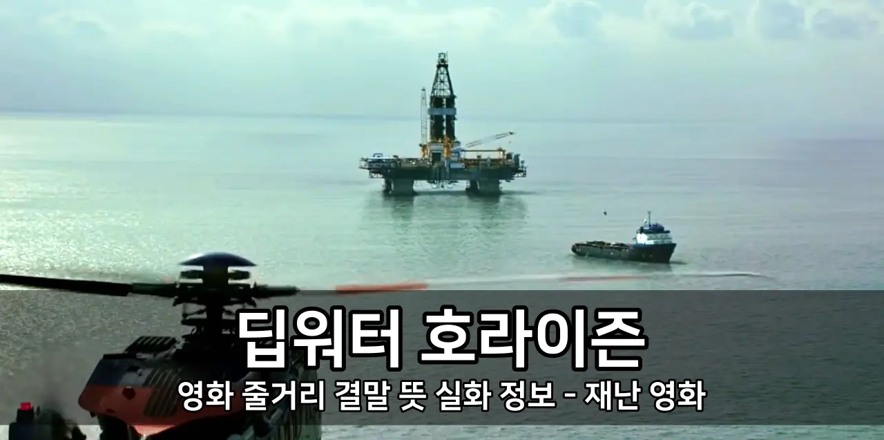 영화 딥워터 호라이즌 줄거리 결말 뜻 실화 정보 - 마크 월버그, 딜런 오브라이언 재난 영화
