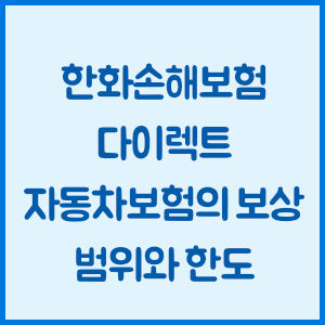 한화손해보험 다이렉트 자동차보험의 보상 범위와 한도
