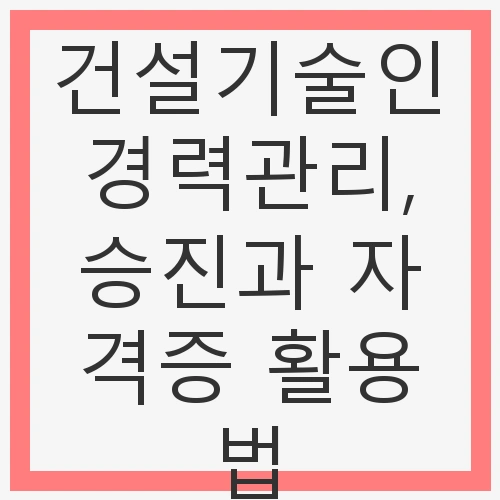 건설기술인 경력관리, 승진과 자격증 활용법