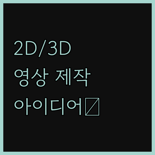 2D/3D 영상 제작, 당신의 아이디
