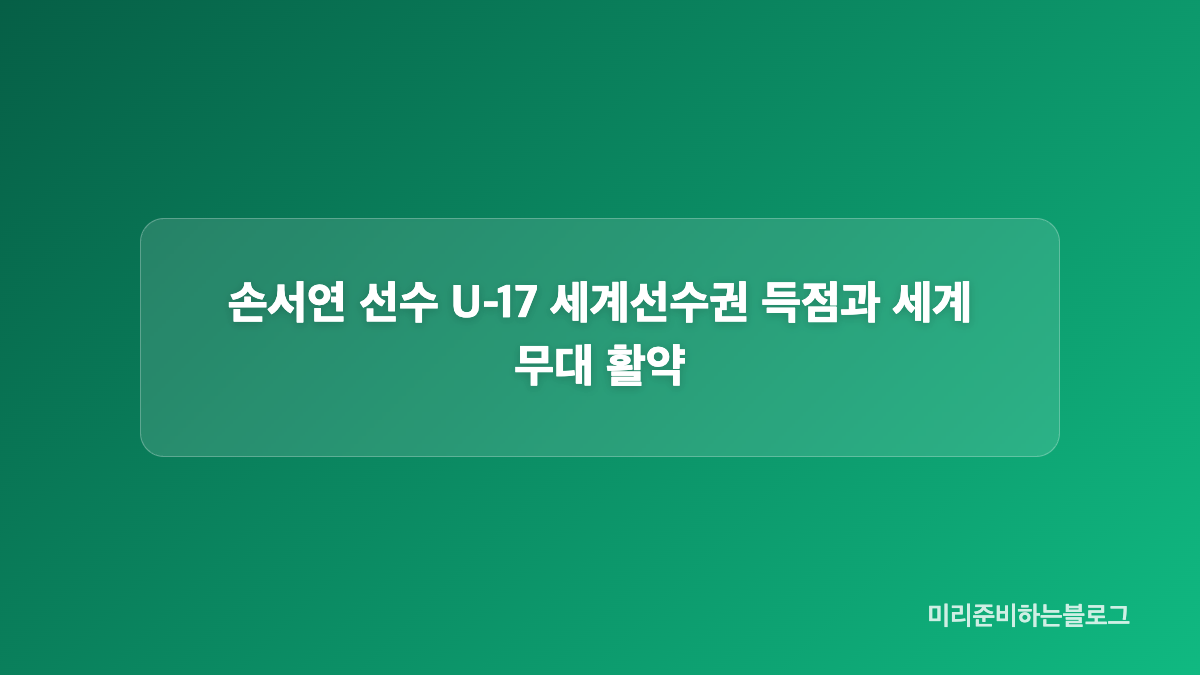 손서연 선수 2025 U-16 아시아선수권 활약과 기록