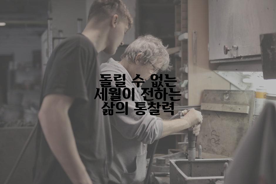 돌릴 수 없는 세월이 전하는 삶의 통찰력