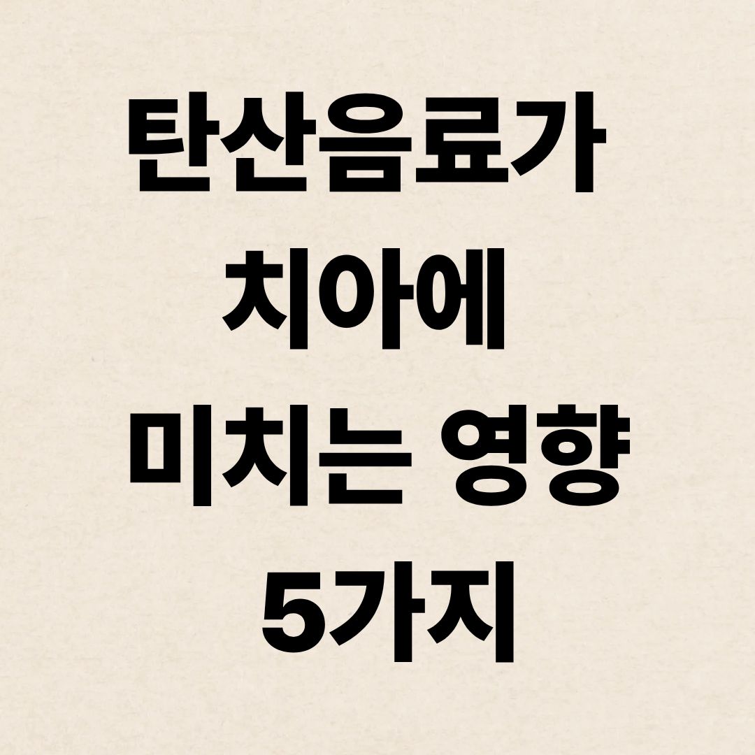 탄산음료가 치아에 미치는 영향 5가지