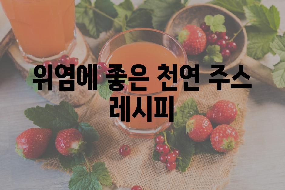 위염에 좋은 천연 주스 레시피