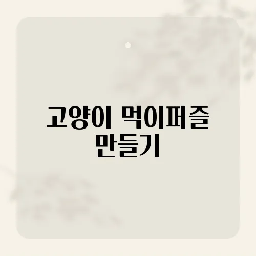 고양이 먹이퍼즐 만들기, 집에서 즐기는 창의적 두뇌 놀이