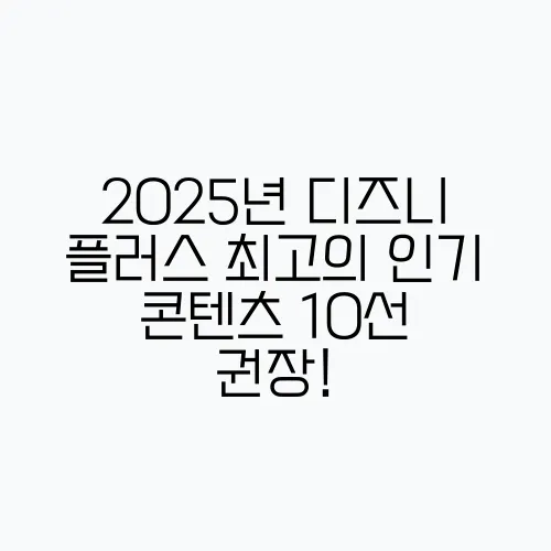 2025년 디즈니 플러스 최고의 인기 콘텐츠 10선 권장!