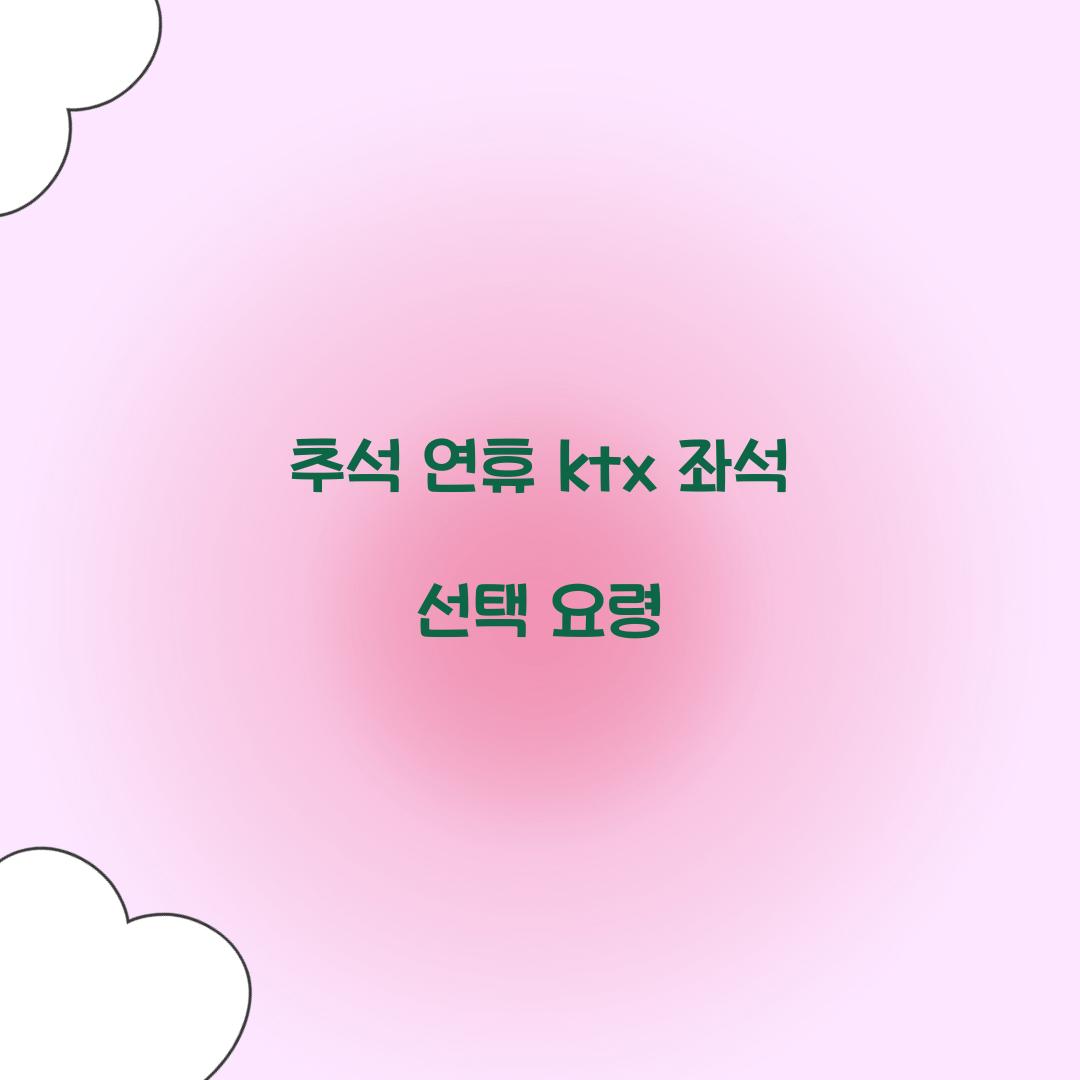 추석 연휴 ktx 좌석 선택 요령