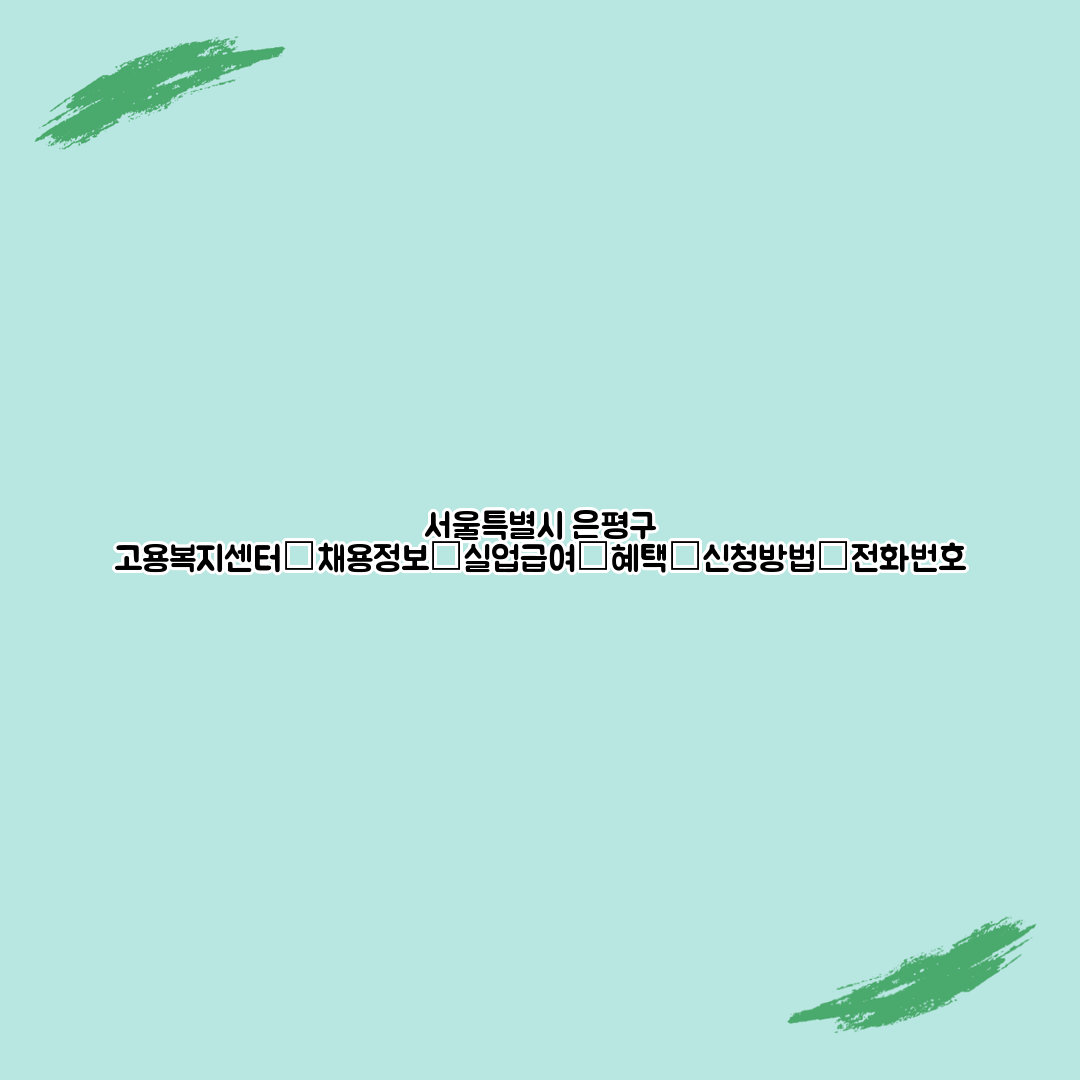 서울특별시 은평구 고용복지센터┃채용정보┃실업급여┃혜택┃신청방법┃전화번호
